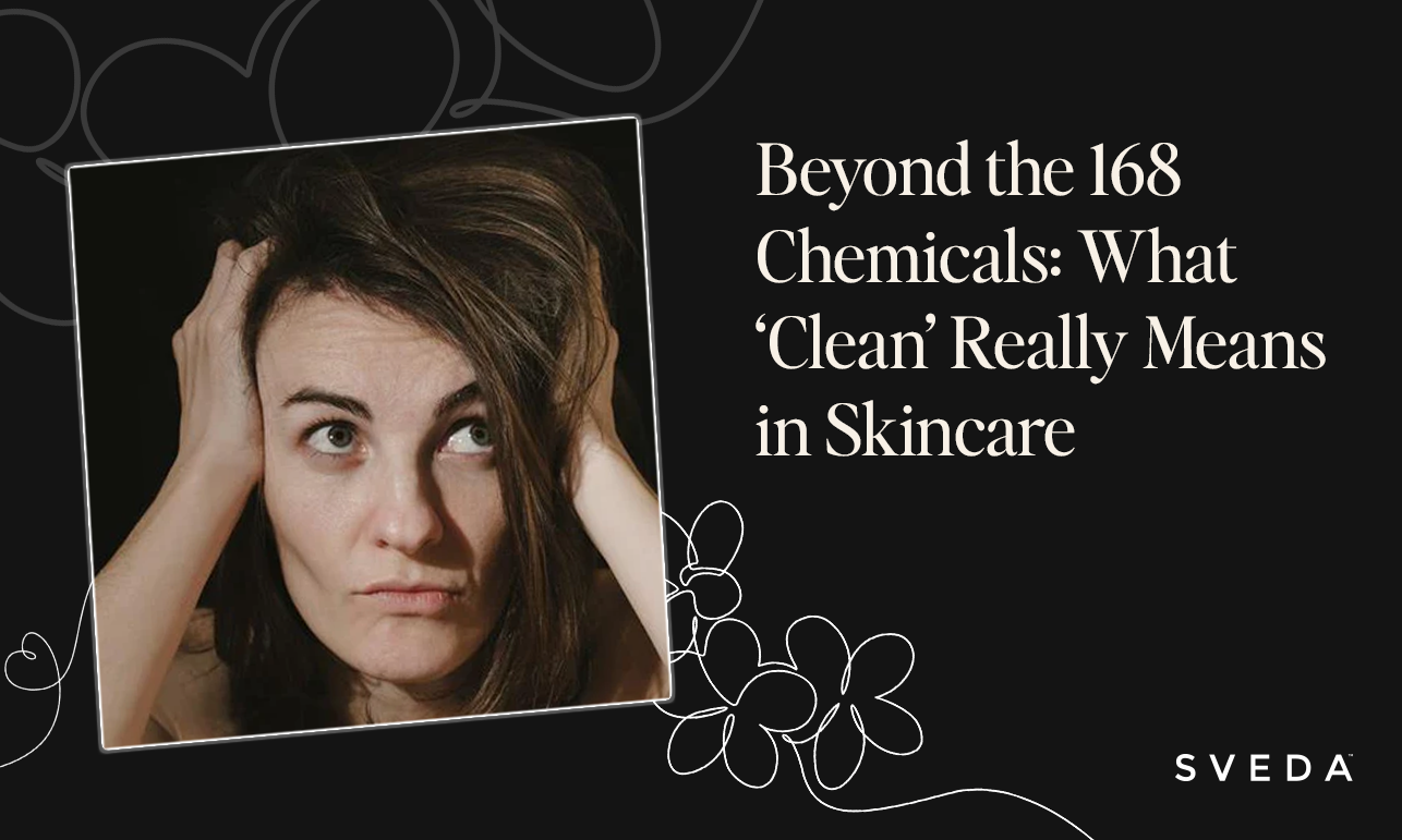 Beyond the 168 Chemicals: What ‘Clean’ Really Means in Skincare