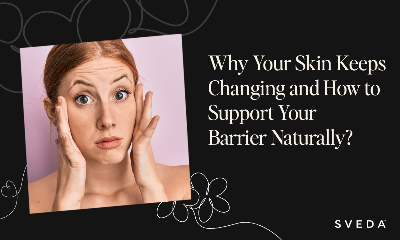 Why Your Skin Keeps Changing (and How to Support Your Barrier Naturally)